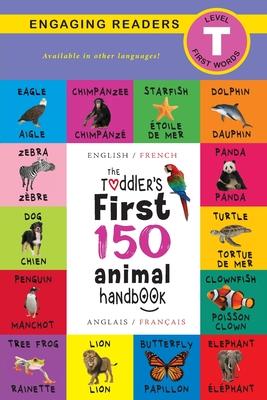 The Toddler's First 150 Animal Handbook: Bilingual (English / French) (Anglais / Franais): Pets, Aquatic, Forest, Birds, Bugs, Arctic, Tropical, Unde