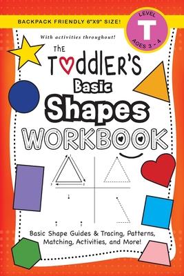 The Toddler's Basic Shapes Workbook: (Ages 3-4) Basic Shape Guides and Tracing, Patterns, Matching, Activities, and More! (Backpack Friendly 6"x9" Siz