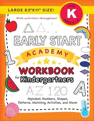 Early Start Academy Workbook for Kindergartners: (Ages 5-6) Alphabet, Numbers, Shapes, Sizes, Patterns, Matching, Activities, and More! (Large 8.5"x11