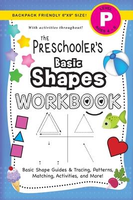 The Preschooler's Basic Shapes Workbook: (Ages 4-5) Basic Shape Guides and Tracing, Patterns, Matching, Activities, and More! (Backpack Friendly 6