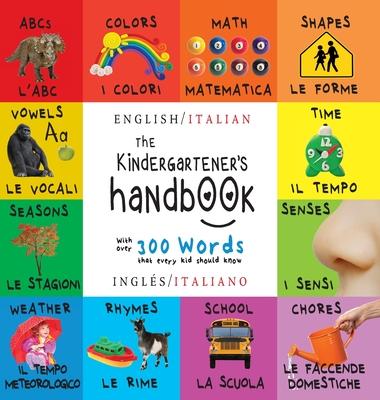 The Kindergartener's Handbook: Bilingual (English / Italian) (Ingls / Italiano) ABC's, Vowels, Math, Shapes, Colors, Time, Senses, Rhymes, Science,