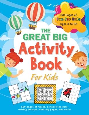 The Great Big Activity Book For Kids: (Ages 8-10) 150 pages of mazes, connect-the-dots, writing prompts, coloring pages, and more!