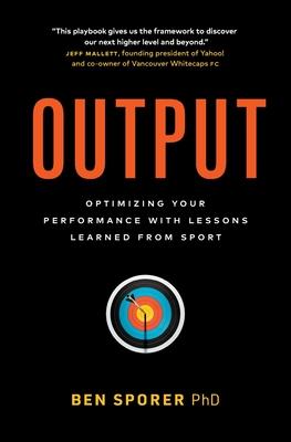 Output: Optimizing Your Performance with Lessons Learned from Sport