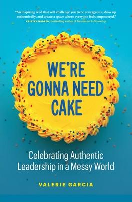 We're Gonna Need Cake: Celebrating Authentic Leadership in a Messy World