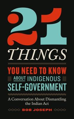 21 Things You Need to Know about Indigenous Self-Government: A Conversation about Dismantling the Indian ACT Subscription