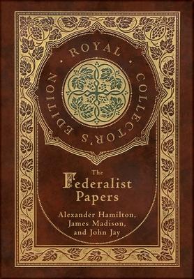 The Federalist Papers (Royal Collector's Edition) (Annotated) (Case Laminate Hardcover with Jacket)