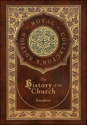 The History of the Church: From Christ to Constantine (Royal Collector's Edition) (Case Laminate Hardcover with Jacket)