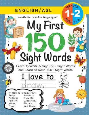 My First 150 Sight Words Workbook: (Ages 6-8) Bilingual (English / American Sign Language - ASL): Learn to Write & Sign 150+ and Read 500+ Sight Words