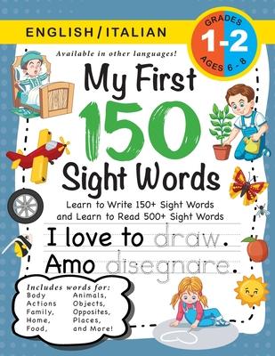 My First 150 Sight Words Workbook: (Ages 6-8) Bilingual (English / Italian) (Inglese / Italiano): Learn to Write 150 and Read 500 Sight Words (Body, A