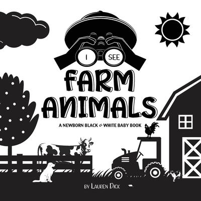 I See Farm Animals: A Newborn Black & White Baby Book (High-Contrast Design & Patterns) (Cow, Horse, Pig, Chicken, Donkey, Duck, Goose, Do