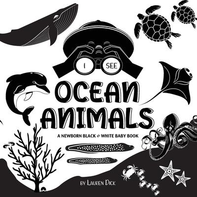 I See Ocean Animals: A Newborn Black & White Baby Book (High-Contrast Design & Patterns) (Whale, Dolphin, Shark, Turtle, Seal, Octopus, Sti