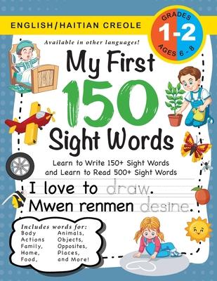 My First 150 Sight Words Workbook: (Ages 6-8) Bilingual (English / Haitian Creole) (Angl / Kreyl Ayisyen): Learn to Write 150 and Read 500 Sight Wor