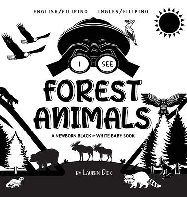 I See Forest Animals: Bilingual (English / Filipino) (Ingles / Filipino) A Newborn Black & White Baby Book (High-Contrast Design & Patterns)