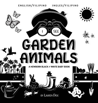 I See Garden Animals: Bilingual (English / Filipino) (Ingles / Filipino) A Newborn Black & White Baby Book (High-Contrast Design & Patterns)