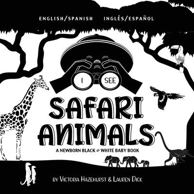 I See Safari Animals: Bilingual (English / Spanish) (Ingls / Espaol) A Newborn Black & White Baby Book (High-Contrast Design & Patterns) (