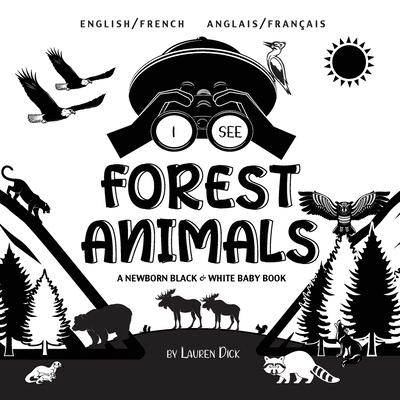 I See Forest Animals: Bilingual (English / French) (Anglais / Franais) A Newborn Black & White Baby Book (High-Contrast Design & Patterns)