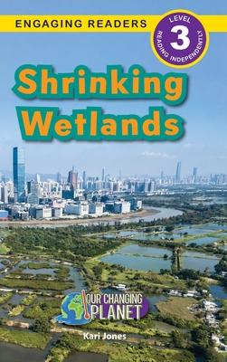 Shrinking Wetlands: Our Changing Planet (Engaging Readers, Level 3)