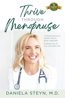 Thrive Through Menopause: A Medical Doctor's Holistic Whole-Body Approach Enabling You to Live Your Best Life