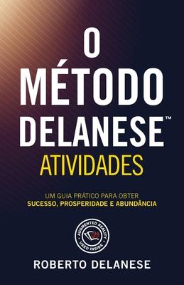 O Mtodo Delanese Atividades: Um Guia Prtico Para Obter Sucesso, Prosperidade E Abundncia