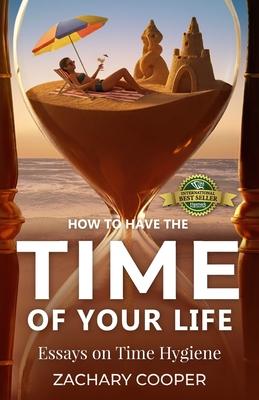How to Have the Time of Your Life: Essays on Time Hygiene Subscription