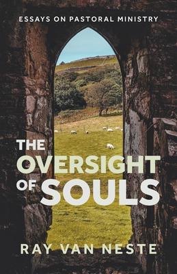 The oversight of souls: Essays on pastoral ministry