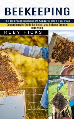 Beekeeping: The Beginning Beekeepers Guide to Their First Hive (Comprehensive Guide for Indoor and Outdoor Organic Gardening and Beekeeping) Subscription