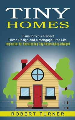 Tiny Homes: Plans for Your Perfect Home Design and a Mortgage Free Life (Inspiration for Constructing Tiny Homes Using Salvaged) Subscription