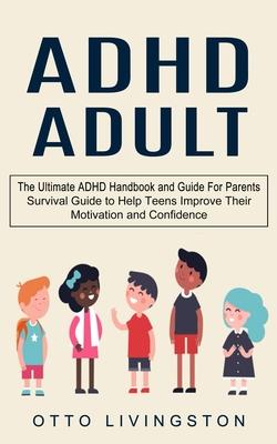 ADHD: The Ultimate ADHD Handbook and Guide For Parents (Survival Guide to Help Teens Improve Their Motivation and Confidence