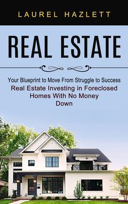Real Estate: Your Blueprint to Move From Struggle to Success (Real Estate Investing in Foreclosed Homes With No Money Down) Subscription