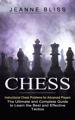 Chess: Instructional Chess Problems for Advanced Players (The Ultimate and Complete Guide to Learn the Best and Effective Tac