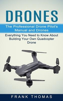 Drones: The Professional Drone Pilot's Manual and Drones (Everything You Need to Know About Building Your Own Quadcopter Drone