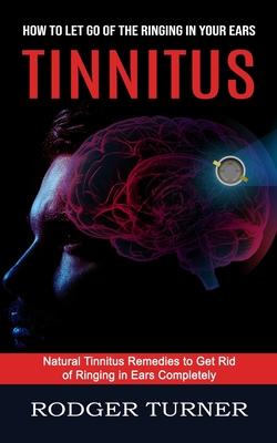 Tinnitus: Advances in the Medical Treatment of Hearing Loss (Natural Tinnitus Remedies to Get Rid of Ringing in Ears Completely)