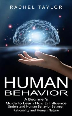 Human Behavior: A Beginner's Guide to Learn How to Influence People (Understand Human Behavior Between Rationality and Human Nature) Subscription