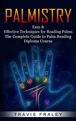 Palmistry: Easy & Effective Techniques for Reading Palms (The Complete Guide to Palm Reading Diploma Course)