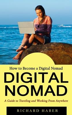 Digital Nomad: How to Become a Digital Nomad (A Guide to Traveling and Working From Anywhere) Subscription