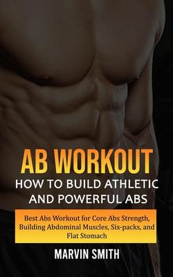 Ab Workout: How to Build Athletic and Powerful Abs (Best Abs Workout for Core Abs Strength, Building Abdominal Muscles, Six-packs,