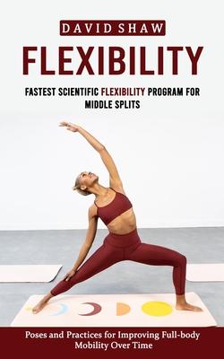 Flexibility: Fastest Scientific Flexibility Program for Middle Splits (Poses and Practices for Improving Full-body Mobility Over Time) Subscription