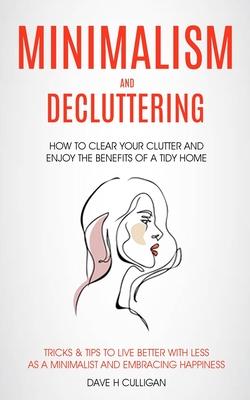 Minimalism and Decluttering: How to Clear Your Clutter and Enjoy the Benefits of a Tidy Home (Tricks & Tips to Live Better With Less as a Minimalist a Subscription