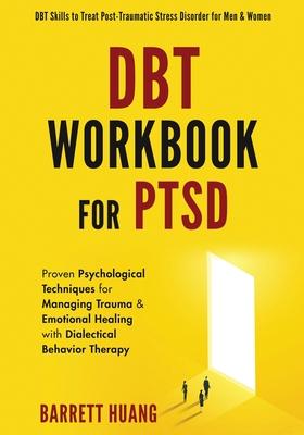 DBT Workbook For PTSD: Proven Psychological Techniques for Managing Trauma & Emotional Healing with Dialectical Behavior Therapy DBT Skills t