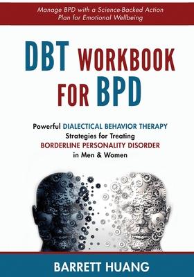 DBT Workbook For BPD: Powerful Dialectical Behavior Therapy Strategies for Treating Borderline Personality Disorder in Men & Women Manage BP