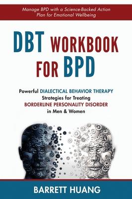 DBT Workbook For BPD: Powerful Dialectical Behavior Therapy Strategies for Treating Borderline Personality Disorder in Men & Women Manage BP