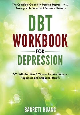 DBT Workbook for Depression: The Complete Guide for Treating Depression & Anxiety with Dialectical Behavior Therapy DBT Skills for Men & Women for