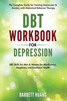 DBT Workbook for Depression: The Complete Guide for Treating Depression & Anxiety with Dialectical Behavior Therapy DBT Skills for Men & Women for