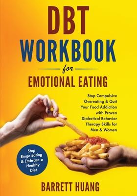 DBT Workbook For Emotional Eating: Stop Compulsive Overeating & Quit Your Food Addiction with Proven Dialectical Behavior Therapy Skills for Men & Wom