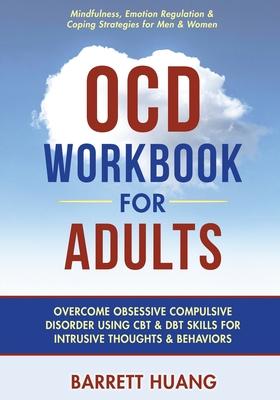 OCD Workbook for Adults: Overcome Obsessive Compulsive Disorder Using CBT & DBT Skills for Disruptive Thoughts & Behaviors Mindfulness, Emotion