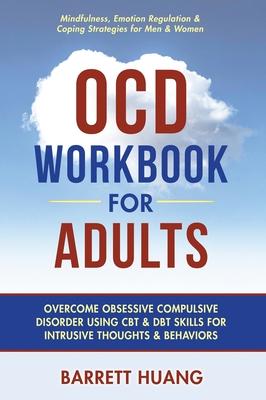 OCD Workbook for Adults: Overcome Obsessive Compulsive Disorder Using CBT & DBT Skills for Disruptive Thoughts & Behaviors Mindfulness, Emotion