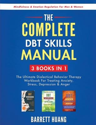 The Complete DBT Skills Manual: 3 Books in 1: The Ultimate Dialectical Behavior Therapy Workbook For Treating Anxiety, Stress, Depression & Anger Mind