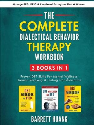 The Complete Dialectal Behavior Therapy Workbook: 3-Books-In-1: Proven DBT Skills For Mental Wellness, Trauma Recovery & Lasting Transformation Manage