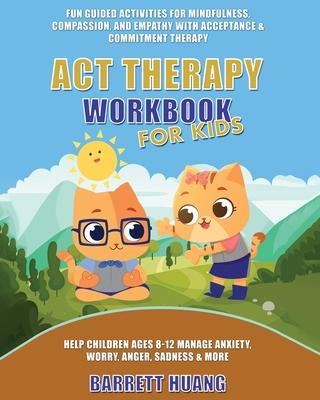 ACT Therapy Workbook for Kids: Fun Guided Activities for Mindfulness, Compassion, and Empathy with Acceptance & Commitment Therapy: Help Children Ages Subscription