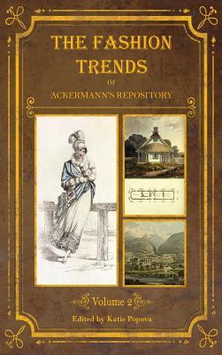 The Fashion Trends of Ackermann's Repository of Arts, Literature, Commerce, Etc.: With Additional Pictorial Reference to All Other Plates Issued 1814-